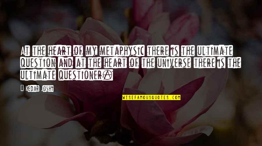 God Question Quotes By Kedar Joshi: At the heart of my metaphysic there is God Question Quotes By Kedar Joshi: At the heart of my metaphysic there is