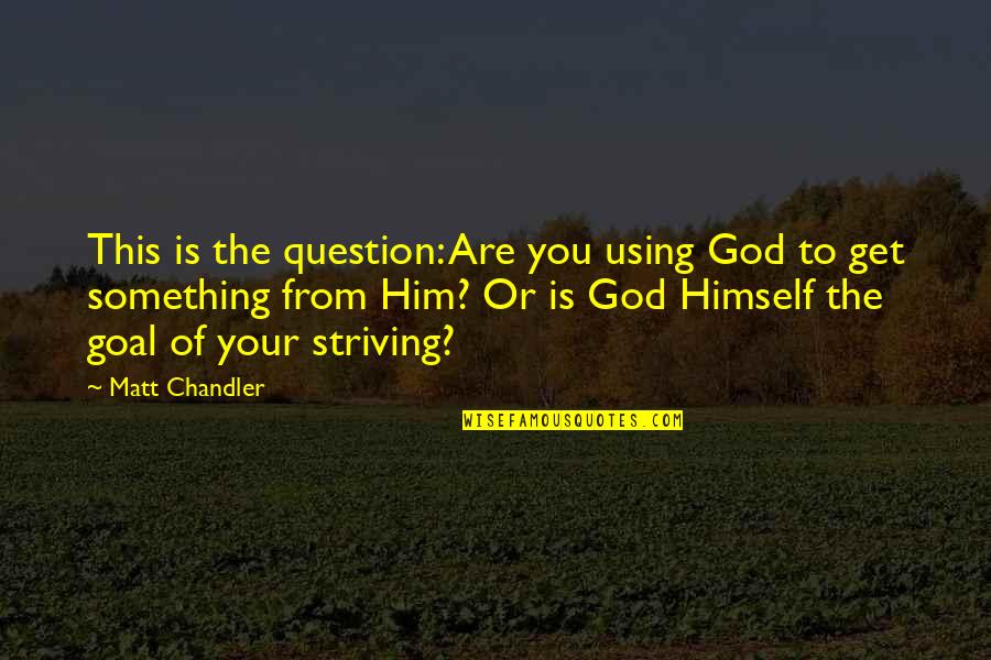 God Question Quotes By Matt Chandler: This is the question: Are you using God God Question Quotes By Matt Chandler: This is the question: Are you using God
