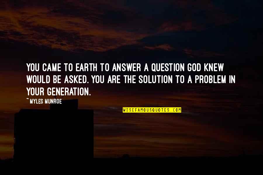 God Question Quotes By Myles Munroe: You came to earth to answer a question God Question Quotes By Myles Munroe: You came to earth to answer a question