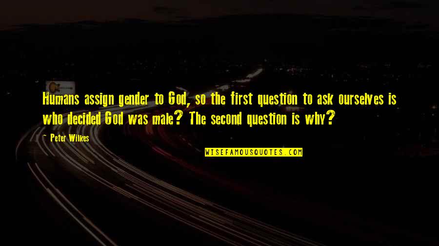 God Question Quotes By Peter Wilkes: Humans assign gender to God, so the first God Question Quotes By Peter Wilkes: Humans assign gender to God, so the first