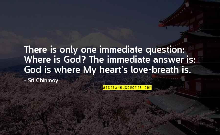God Question Quotes By Sri Chinmoy: There is only one immediate question: Where is God Question Quotes By Sri Chinmoy: There is only one immediate question: Where is