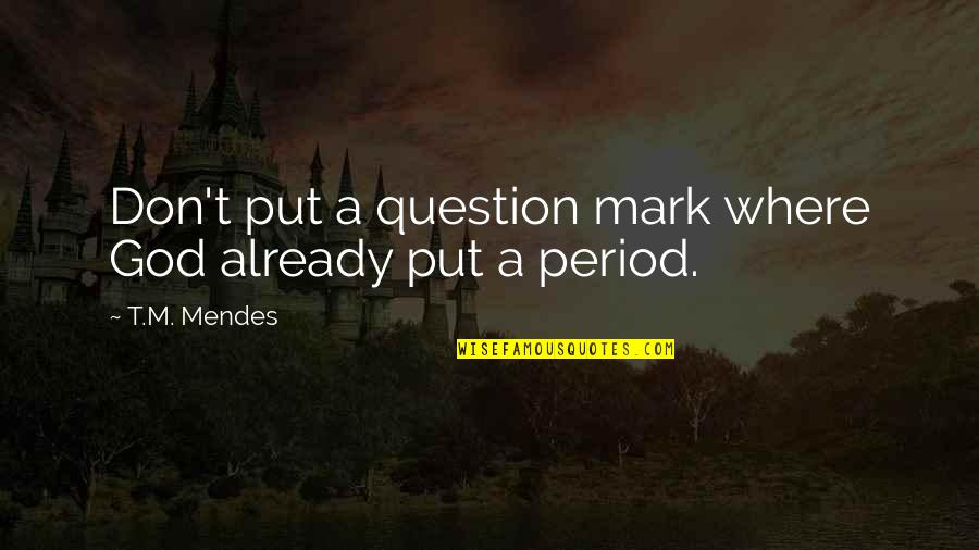 God Question Quotes By T.M. Mendes: Don't put a question mark where God already