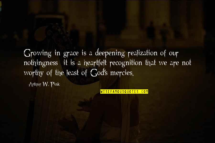 God Realization Quotes By Arthur W. Pink: Growing in grace is a deepening realization of