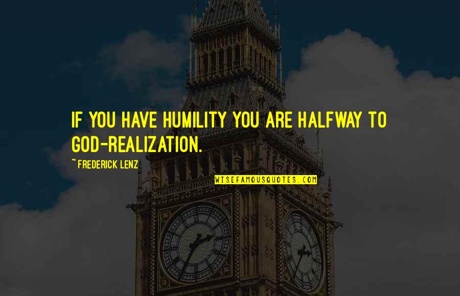 God Realization Quotes By Frederick Lenz: If you have humility you are halfway to God Realization Quotes By Frederick Lenz: If you have humility you are halfway to