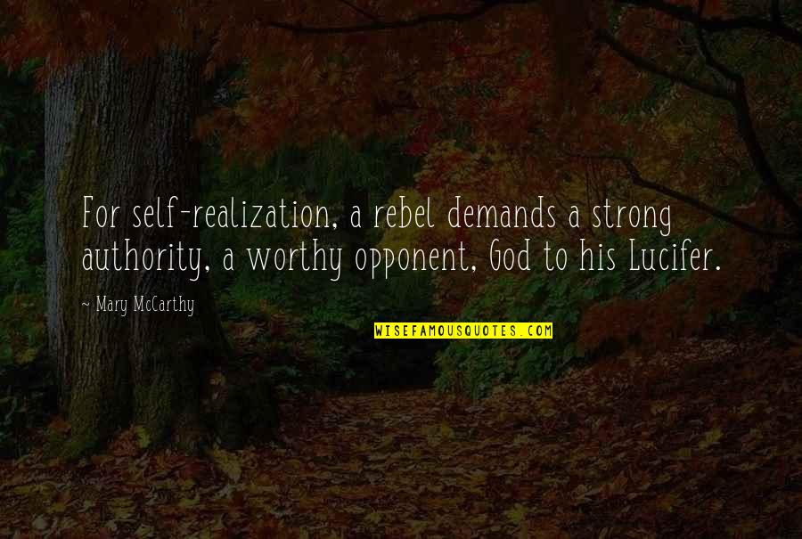 God Realization Quotes By Mary McCarthy: For self-realization, a rebel demands a strong authority, God Realization Quotes By Mary McCarthy: For self-realization, a rebel demands a strong authority,