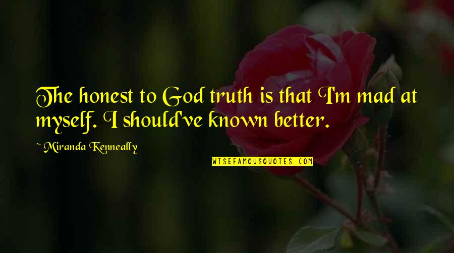 God Realization Quotes By Miranda Kenneally: The honest to God truth is that I'm