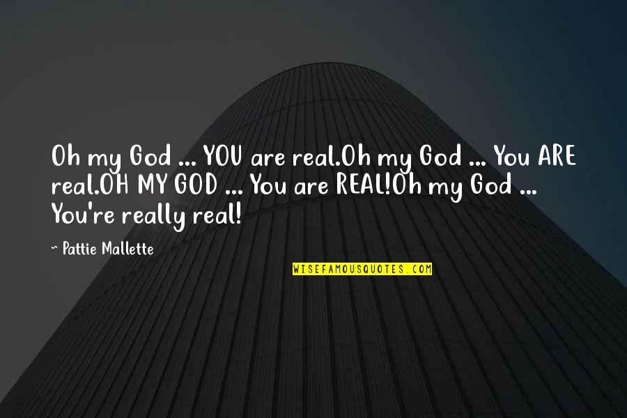 God Realization Quotes By Pattie Mallette: Oh my God ... YOU are real.Oh my God Realization Quotes By Pattie Mallette: Oh my God ... YOU are real.Oh my