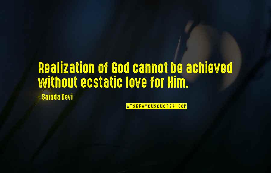 God Realization Quotes By Sarada Devi: Realization of God cannot be achieved without ecstatic