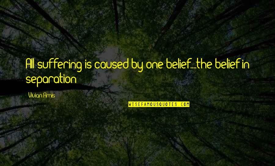 God Realization Quotes By Vivian Amis: All suffering is caused by one belief....the belief