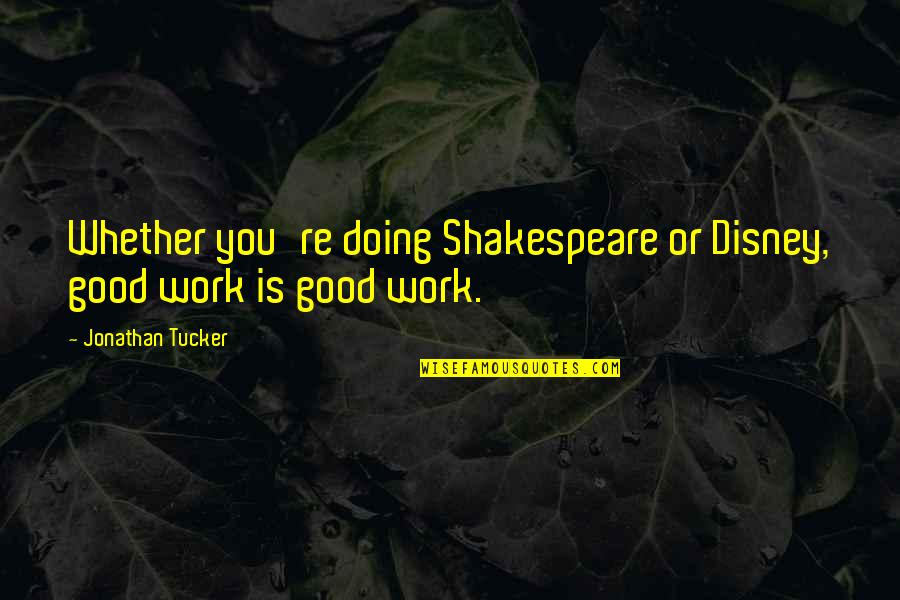 God Redirecting Quotes By Jonathan Tucker: Whether you're doing Shakespeare or Disney, good work
