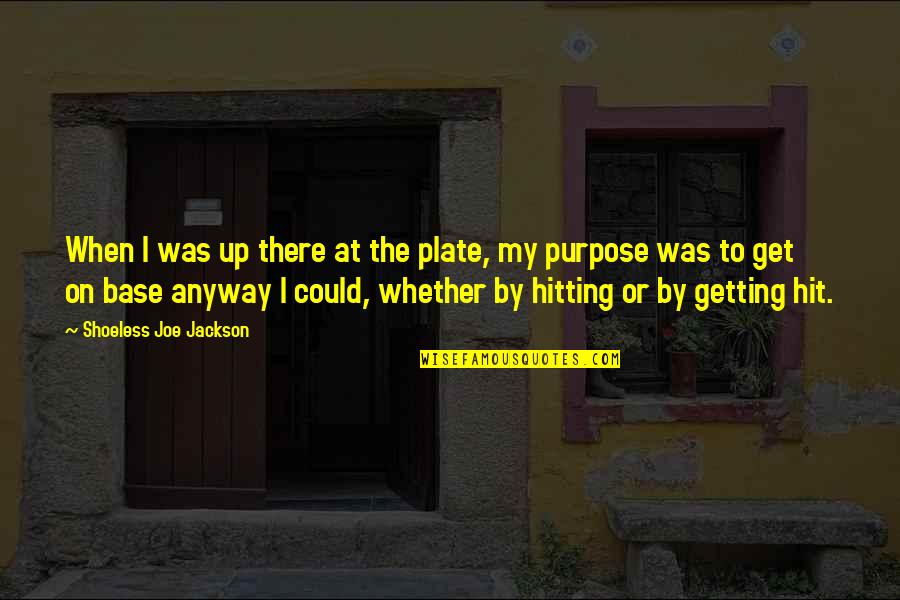 God Redirecting Quotes By Shoeless Joe Jackson: When I was up there at the plate,