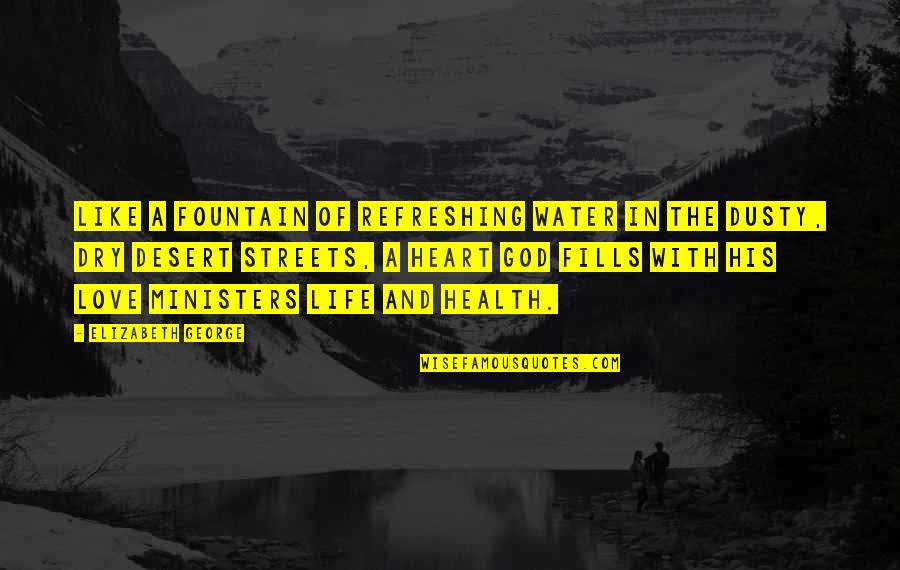 God Refreshing Quotes By Elizabeth George: Like a fountain of refreshing water in the