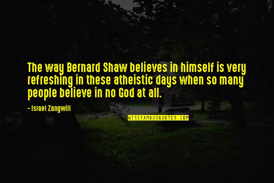 God Refreshing Quotes By Israel Zangwill: The way Bernard Shaw believes in himself is