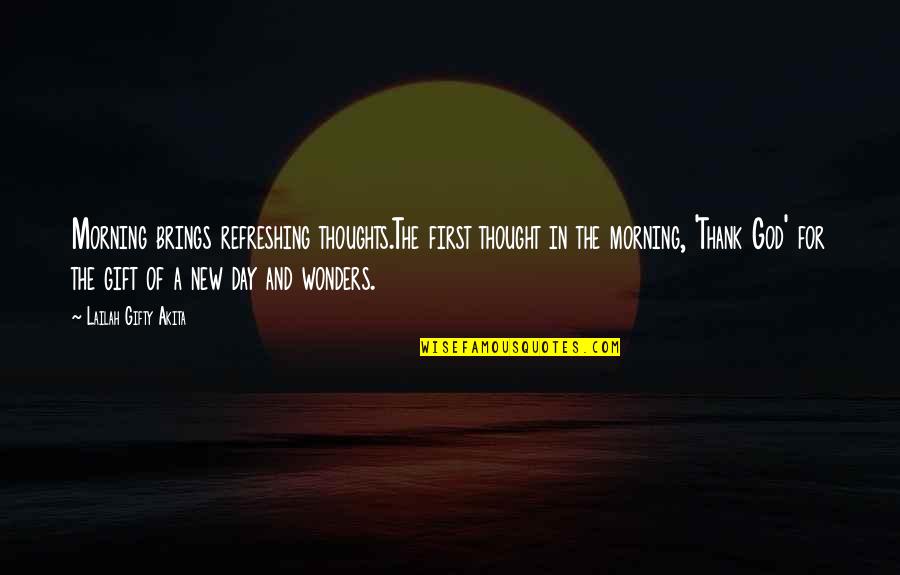 God Refreshing Quotes By Lailah Gifty Akita: Morning brings refreshing thoughts.The first thought in the