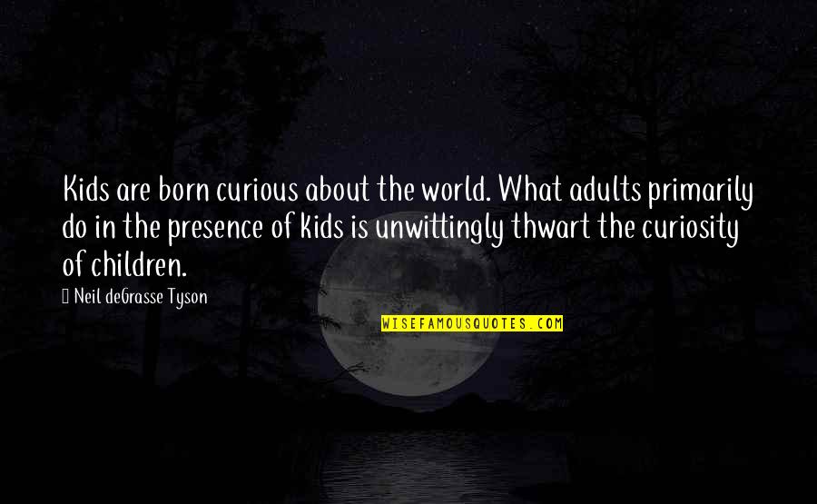 God Refreshing Quotes By Neil DeGrasse Tyson: Kids are born curious about the world. What