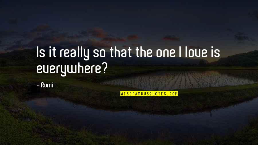 God Refreshing Quotes By Rumi: Is it really so that the one I