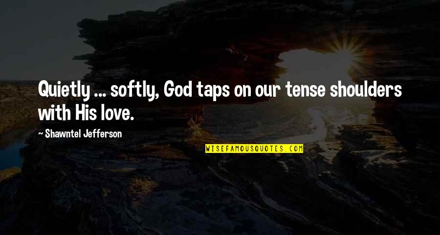 God Refreshing Quotes By Shawntel Jefferson: Quietly ... softly, God taps on our tense