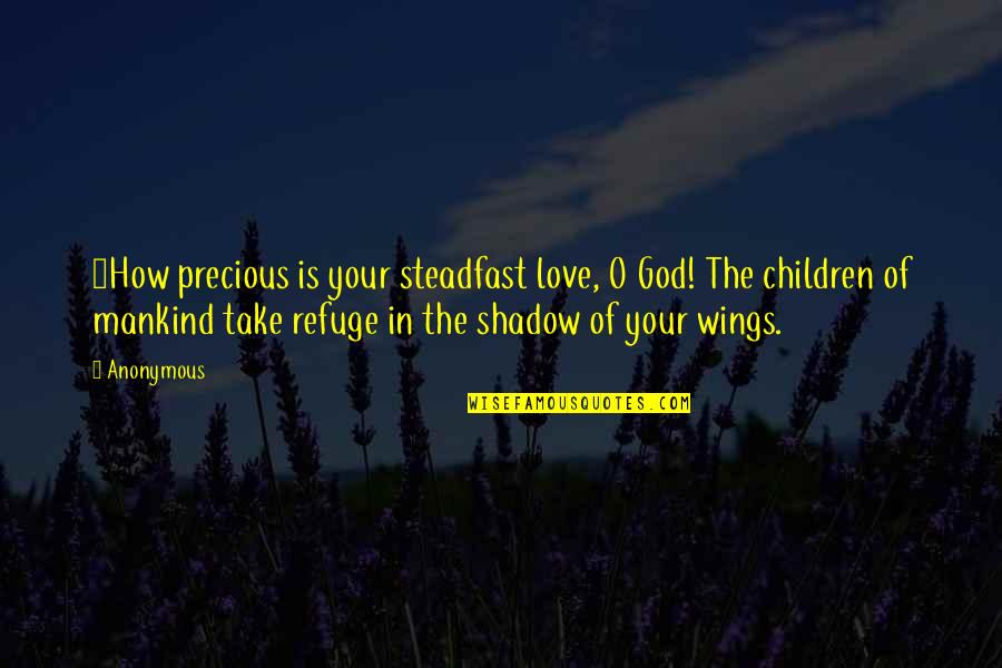 God Refuge Quotes By Anonymous: 7How precious is your steadfast love, O God!
