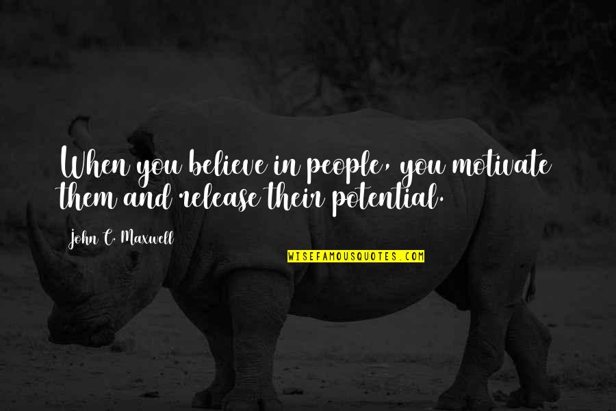 God Refuge Quotes By John C. Maxwell: When you believe in people, you motivate them