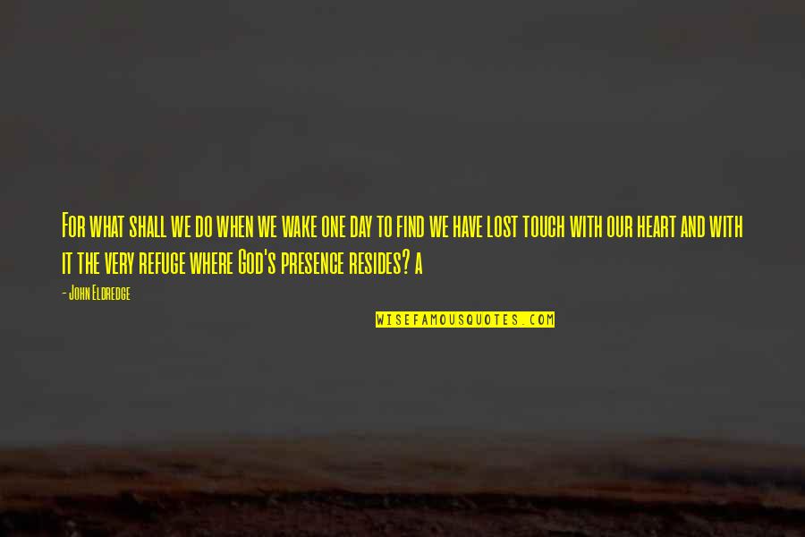God Refuge Quotes By John Eldredge: For what shall we do when we wake