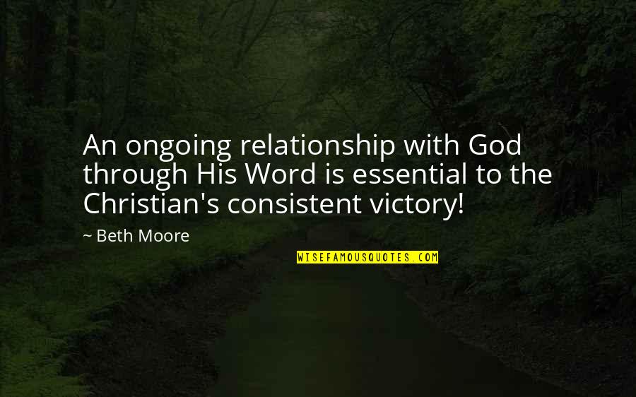 God Relationship Quotes By Beth Moore: An ongoing relationship with God through His Word God Relationship Quotes By Beth Moore: An ongoing relationship with God through His Word