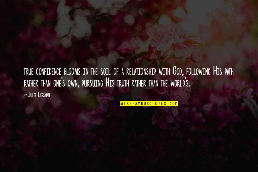 God Relationship Quotes By Julie Lessman: true confidence blooms in the soil of a God Relationship Quotes By Julie Lessman: true confidence blooms in the soil of a