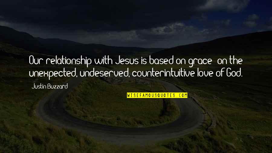 God Relationship Quotes By Justin Buzzard: Our relationship with Jesus is based on grace- God Relationship Quotes By Justin Buzzard: Our relationship with Jesus is based on grace-