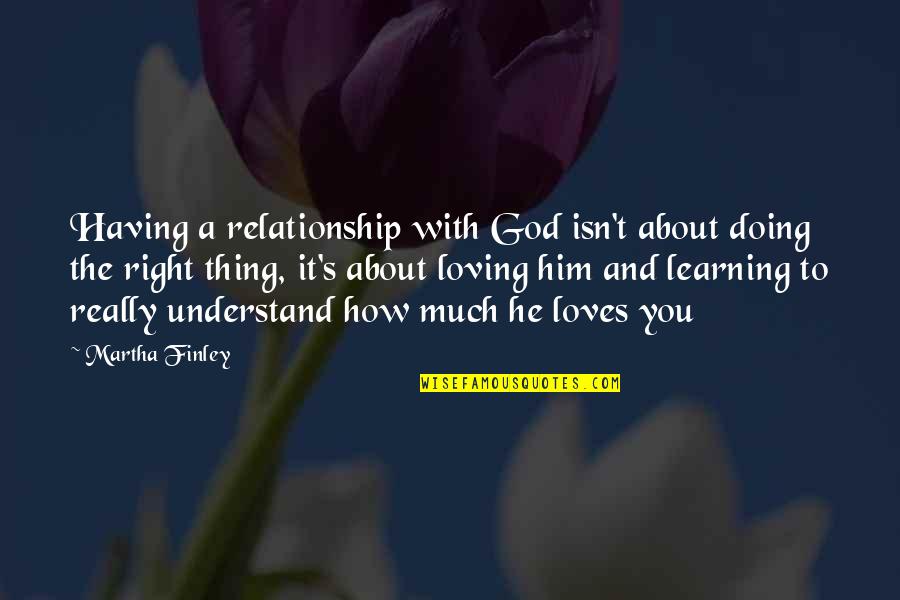 God Relationship Quotes By Martha Finley: Having a relationship with God isn't about doing God Relationship Quotes By Martha Finley: Having a relationship with God isn't about doing
