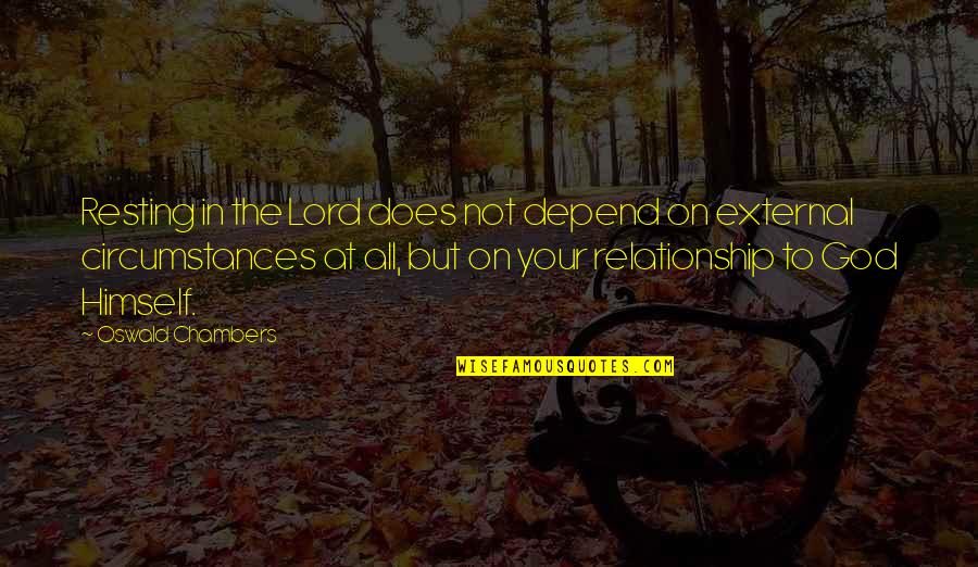 God Relationship Quotes By Oswald Chambers: Resting in the Lord does not depend on God Relationship Quotes By Oswald Chambers: Resting in the Lord does not depend on