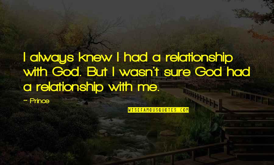God Relationship Quotes By Prince: I always knew I had a relationship with God Relationship Quotes By Prince: I always knew I had a relationship with