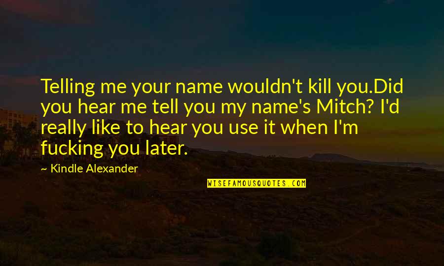 God Relationship With Man Quotes By Kindle Alexander: Telling me your name wouldn't kill you.Did you God Relationship With Man Quotes By Kindle Alexander: Telling me your name wouldn't kill you.Did you
