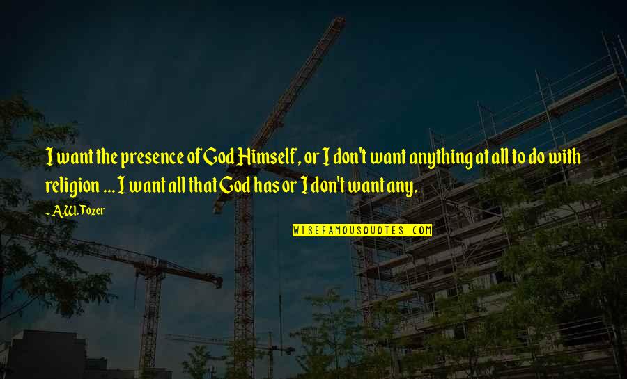 God Religion Quotes By A.W. Tozer: I want the presence of God Himself, or