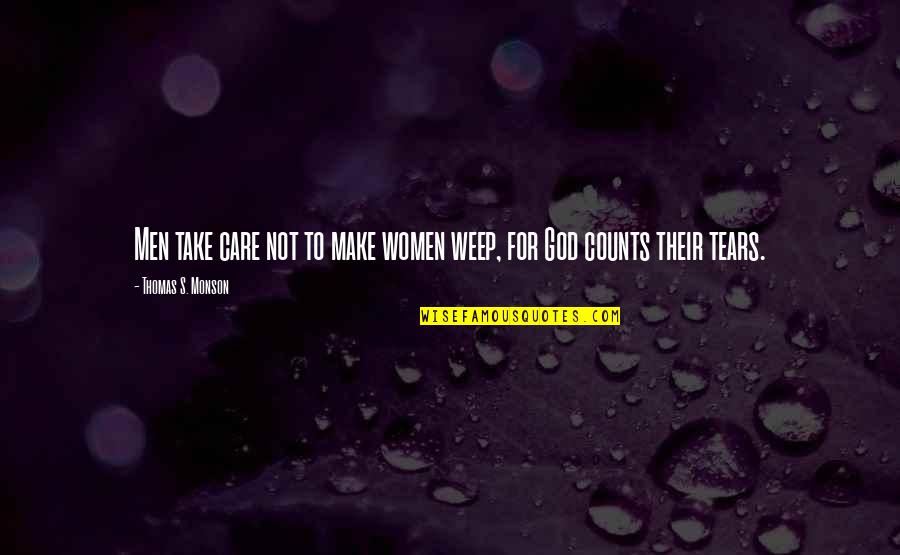 God Religion Quotes By Thomas S. Monson: Men take care not to make women weep,