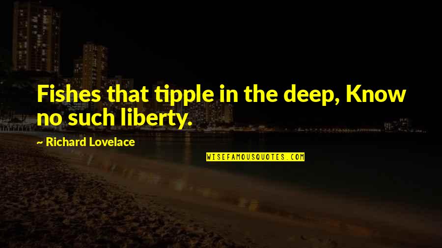 God Repeats Himself Quotes By Richard Lovelace: Fishes that tipple in the deep, Know no God Repeats Himself Quotes By Richard Lovelace: Fishes that tipple in the deep, Know no