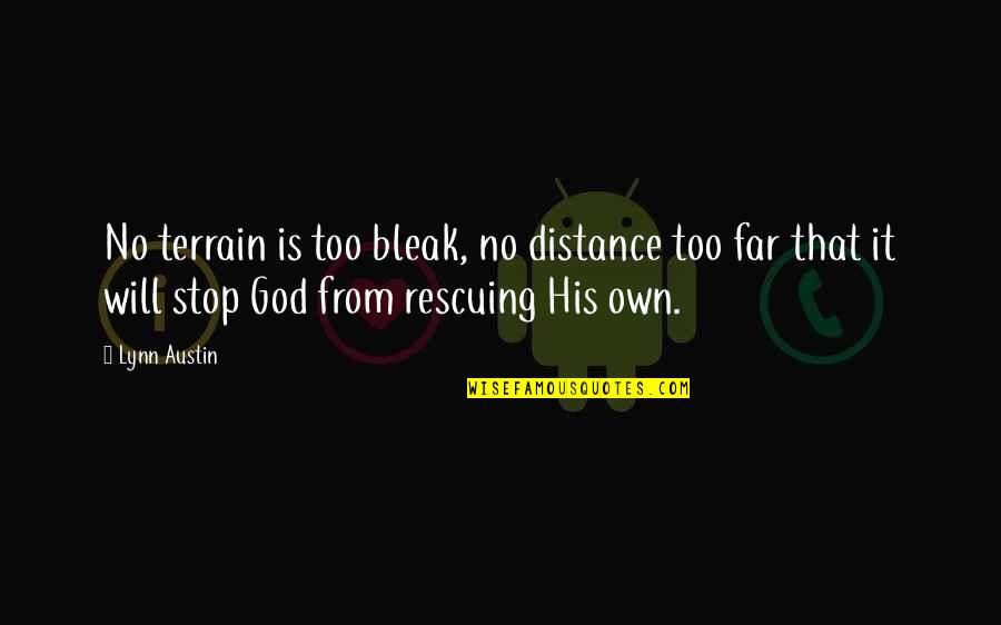 God Rescuing Quotes By Lynn Austin: No terrain is too bleak, no distance too