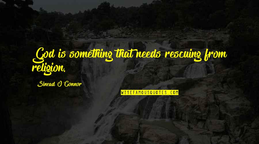 God Rescuing Quotes By Sinead O'Connor: God is something that needs rescuing from religion.