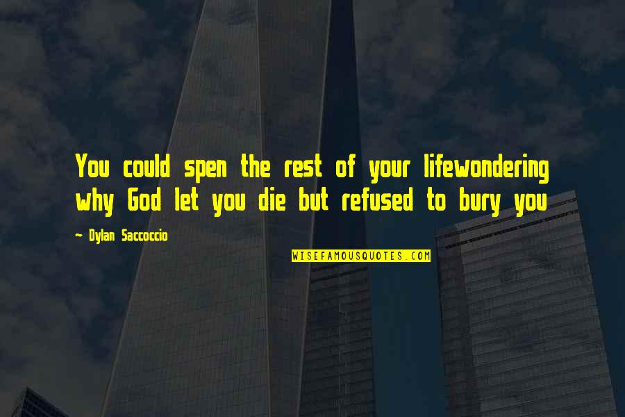 God Rest Quotes By Dylan Saccoccio: You could spen the rest of your lifewondering God Rest Quotes By Dylan Saccoccio: You could spen the rest of your lifewondering