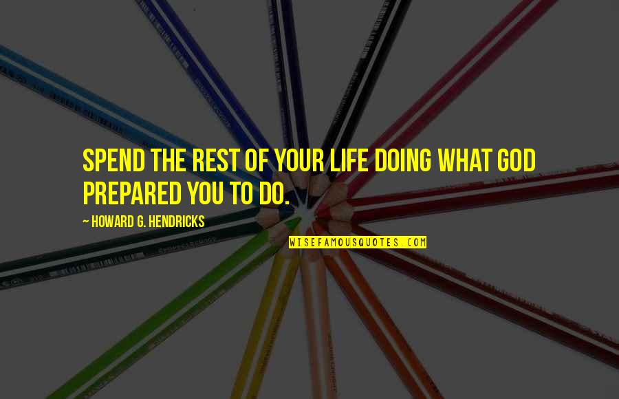 God Rest Quotes By Howard G. Hendricks: Spend the rest of your life doing what God Rest Quotes By Howard G. Hendricks: Spend the rest of your life doing what