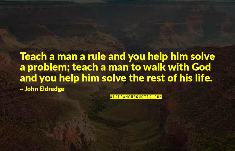 God Rest Quotes By John Eldredge: Teach a man a rule and you help God Rest Quotes By John Eldredge: Teach a man a rule and you help