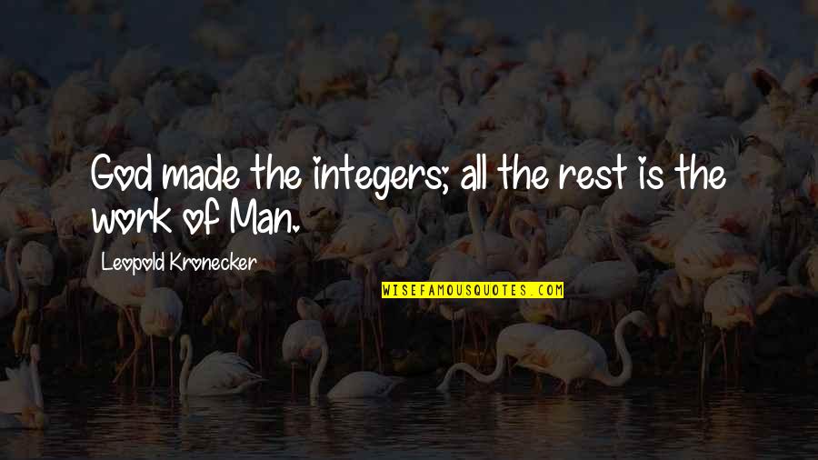 God Rest Quotes By Leopold Kronecker: God made the integers; all the rest is God Rest Quotes By Leopold Kronecker: God made the integers; all the rest is