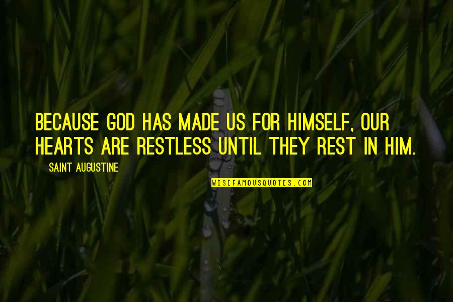 God Rest Quotes By Saint Augustine: Because God has made us for Himself, our God Rest Quotes By Saint Augustine: Because God has made us for Himself, our