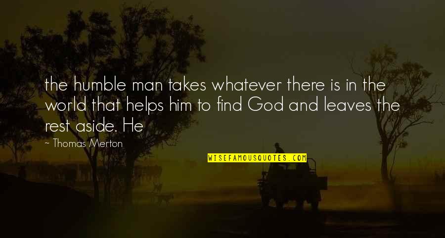 God Rest Quotes By Thomas Merton: the humble man takes whatever there is in God Rest Quotes By Thomas Merton: the humble man takes whatever there is in