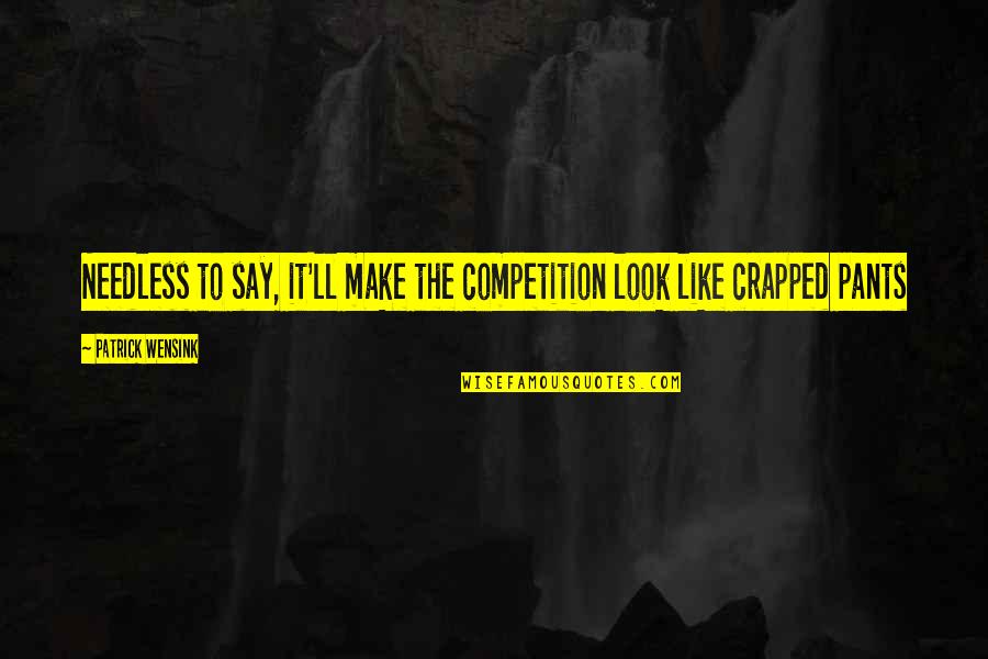 God Restore My Soul Quotes By Patrick Wensink: Needless to say, it'll make the competition look God Restore My Soul Quotes By Patrick Wensink: Needless to say, it'll make the competition look
