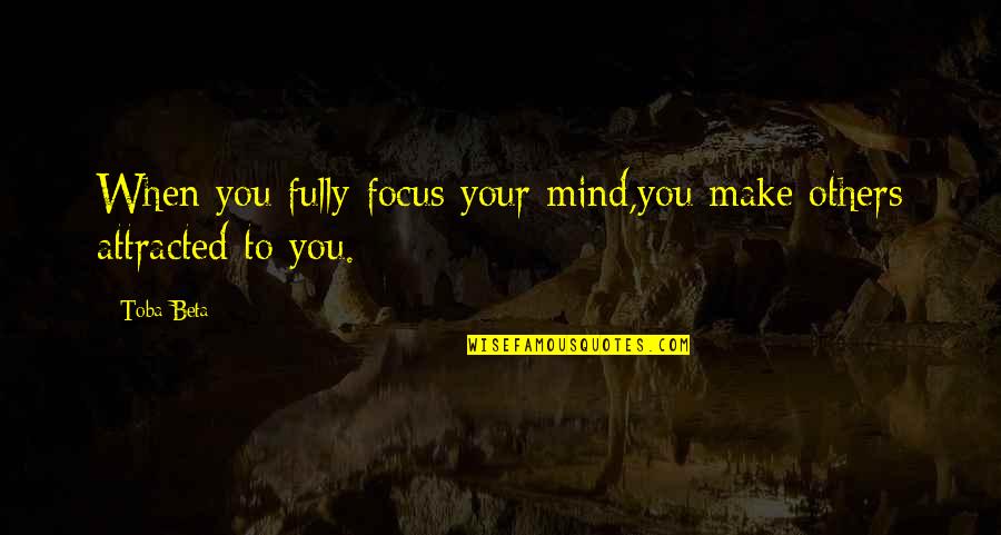 God Restores Marriages Quotes By Toba Beta: When you fully focus your mind,you make others