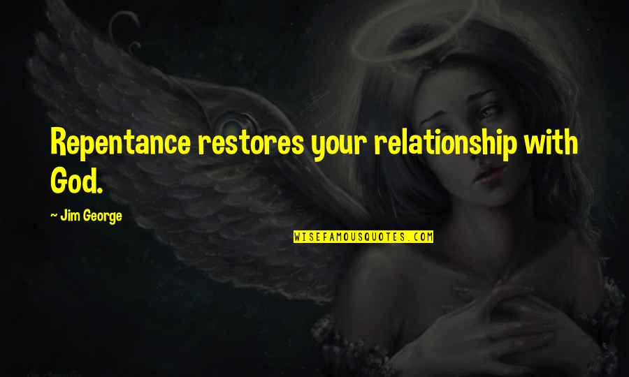 God Restores Quotes By Jim George: Repentance restores your relationship with God.
