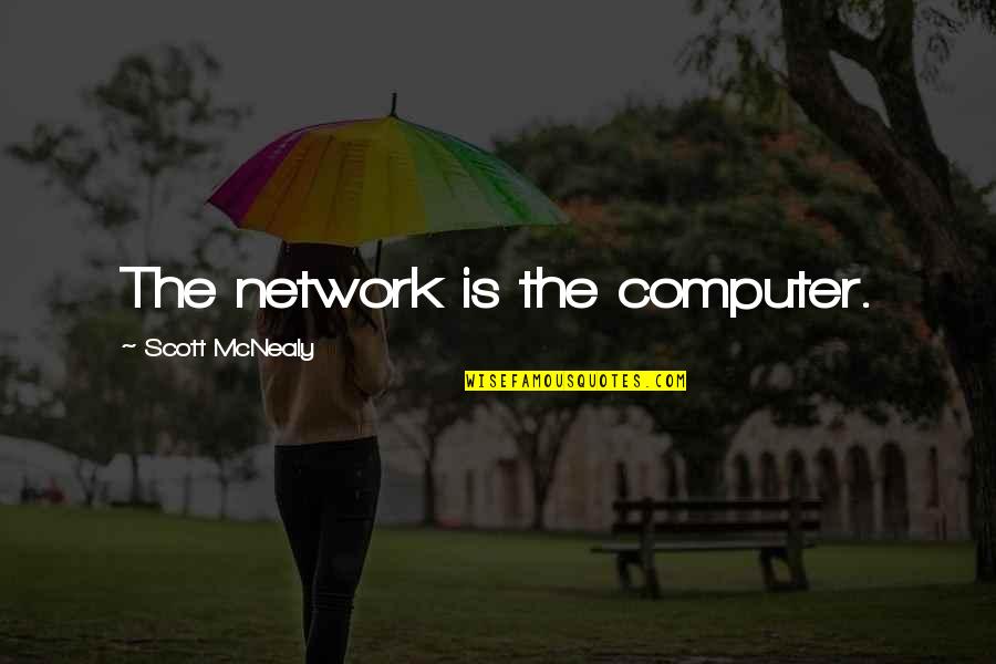 God Restores Quotes By Scott McNealy: The network is the computer.