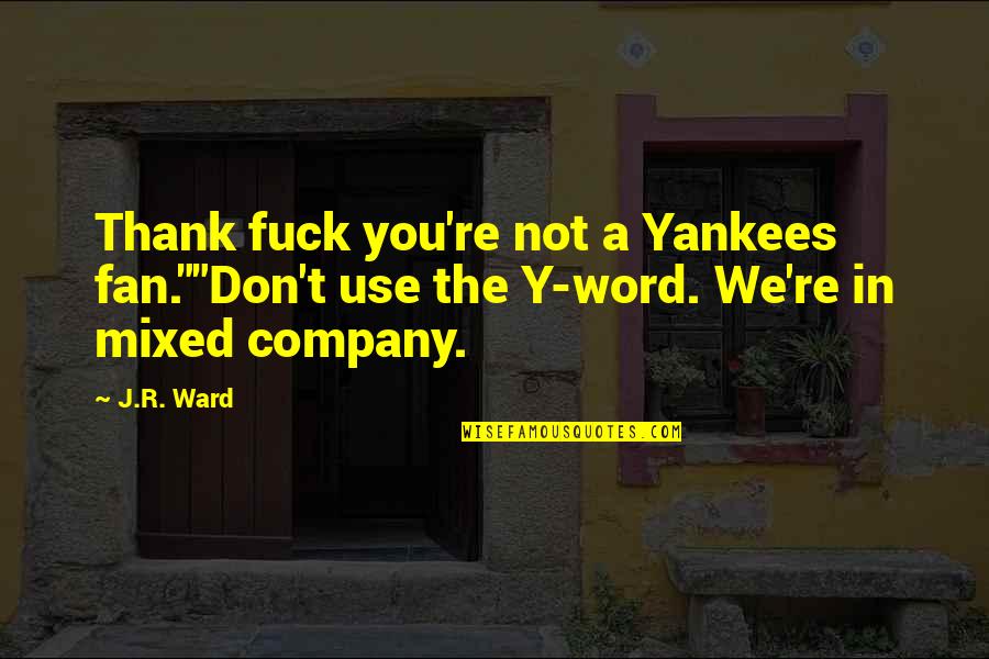 God Restoring Quotes By J.R. Ward: Thank fuck you're not a Yankees fan.""Don't use