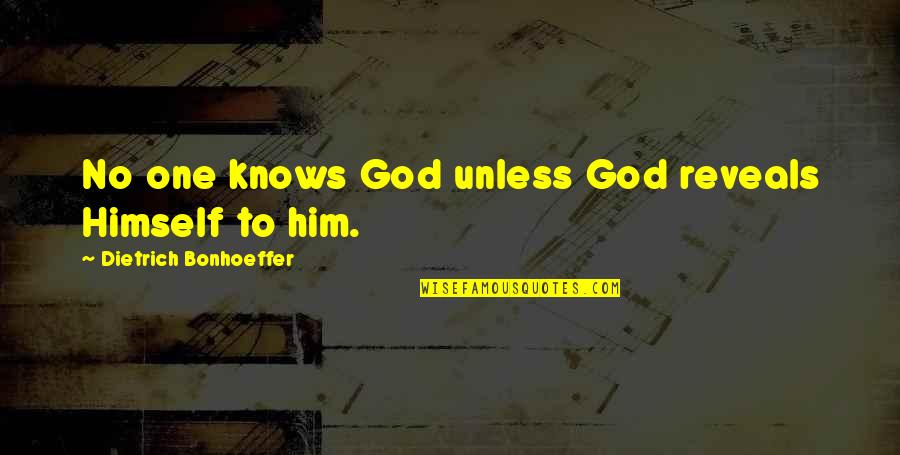 God Reveals Himself Quotes By Dietrich Bonhoeffer: No one knows God unless God reveals Himself