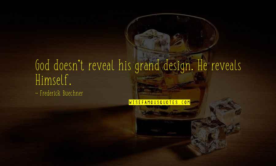 God Reveals Himself Quotes By Frederick Buechner: God doesn't reveal his grand design. He reveals