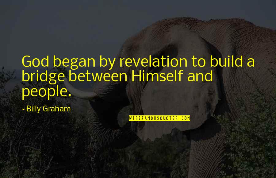 God Revelation Quotes By Billy Graham: God began by revelation to build a bridge